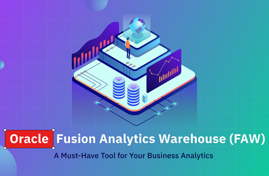 What Makes Oracle Fusion Analytics Warehouse (FAW) a Must-Have Tool for Your…
